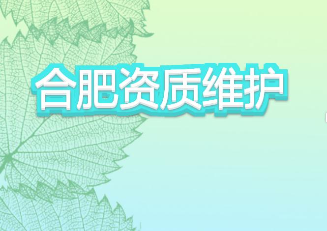 合肥資質(zhì)維護(hù)有哪些注意事項？