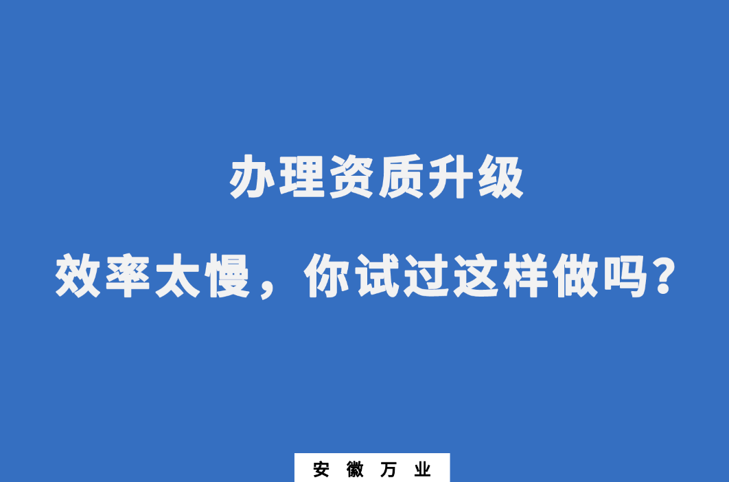 辦理資質(zhì)升級效率太慢，你試過這樣做嗎？