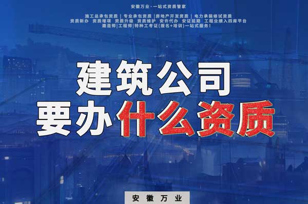 安徽建筑公司如何確定要辦理哪種資質(zhì)？